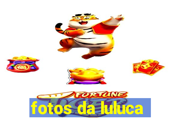 fotos da luluca